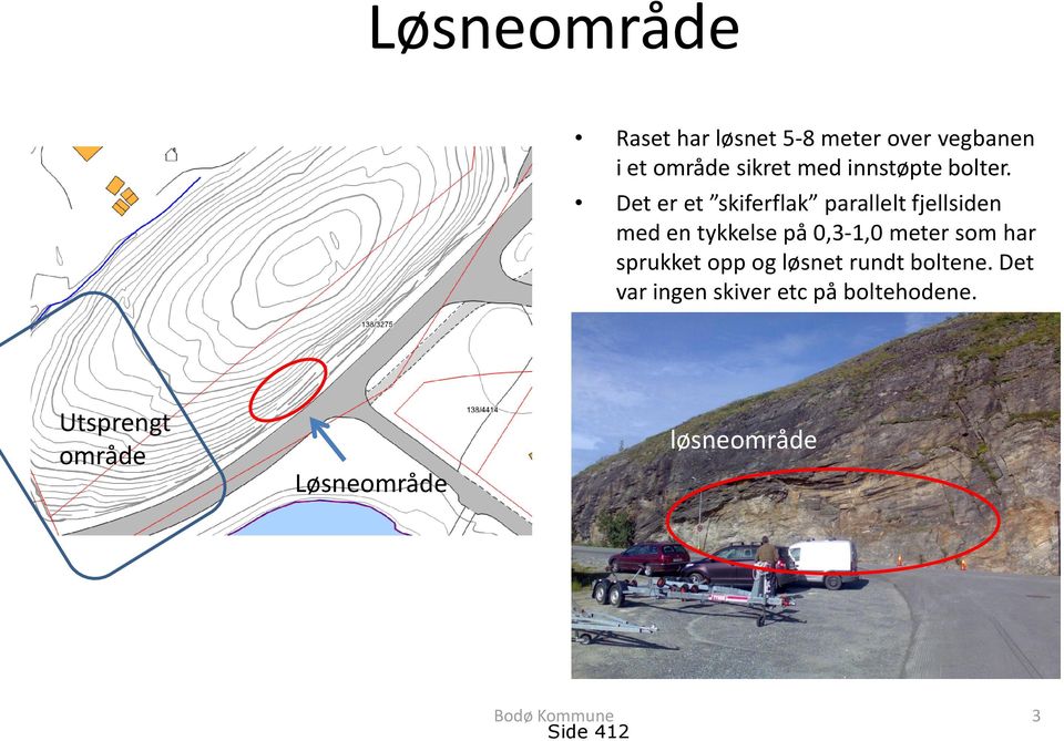 Det er et skiferflak parallelt fjellsiden med en tykkelse på 0,3-1,0 meter som