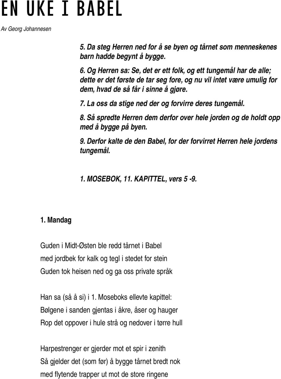 La oss da stige ned der og forvirre deres tungemål. 8. Så spredte Herren dem derfor over hele jorden og de holdt opp med å bygge på byen. 9.