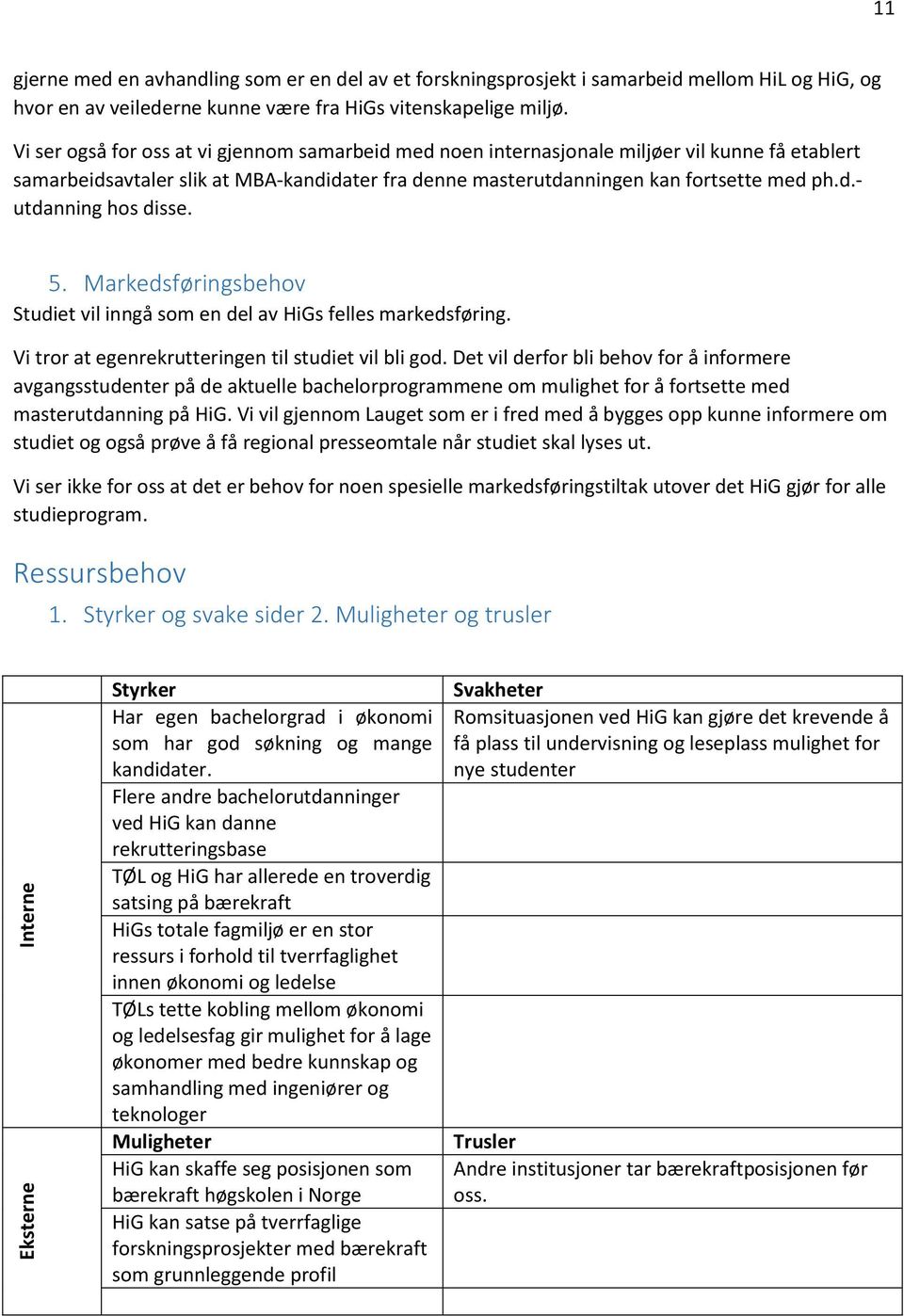 5. Markedsføringsbehov Studiet vil inngå som en del av HiGs felles markedsføring. Vi tror at egenrekrutteringen til studiet vil bli god.