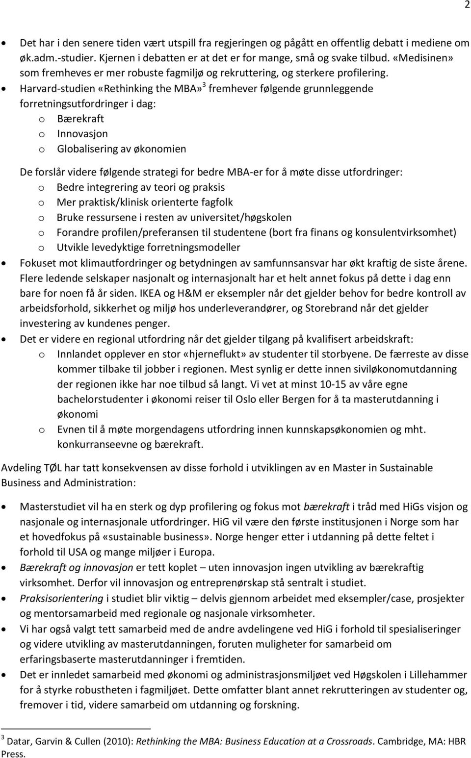 Harvard-studien «Rethinking the MBA» 3 fremhever følgende grunnleggende forretningsutfordringer i dag: o Bærekraft o Innovasjon o Globalisering av økonomien De forslår videre følgende strategi for
