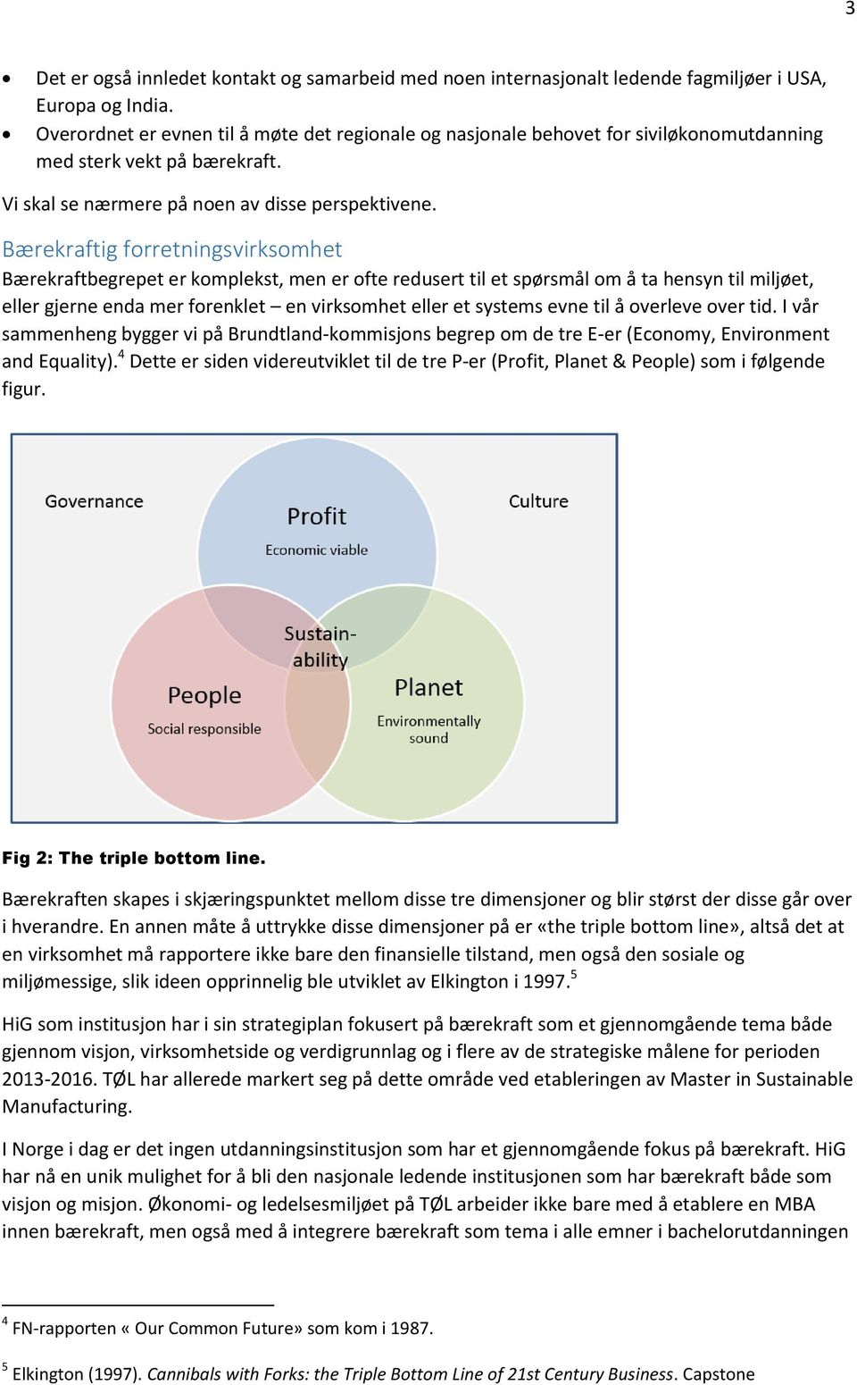 Bærekraftig forretningsvirksomhet Bærekraftbegrepet er komplekst, men er ofte redusert til et spørsmål om å ta hensyn til miljøet, eller gjerne enda mer forenklet en virksomhet eller et systems evne