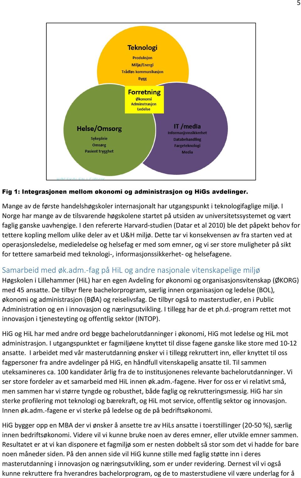 I den refererte Harvard-studien (Datar et al 2010) ble det påpekt behov for tettere kopling mellom ulike deler av et U&H miljø.