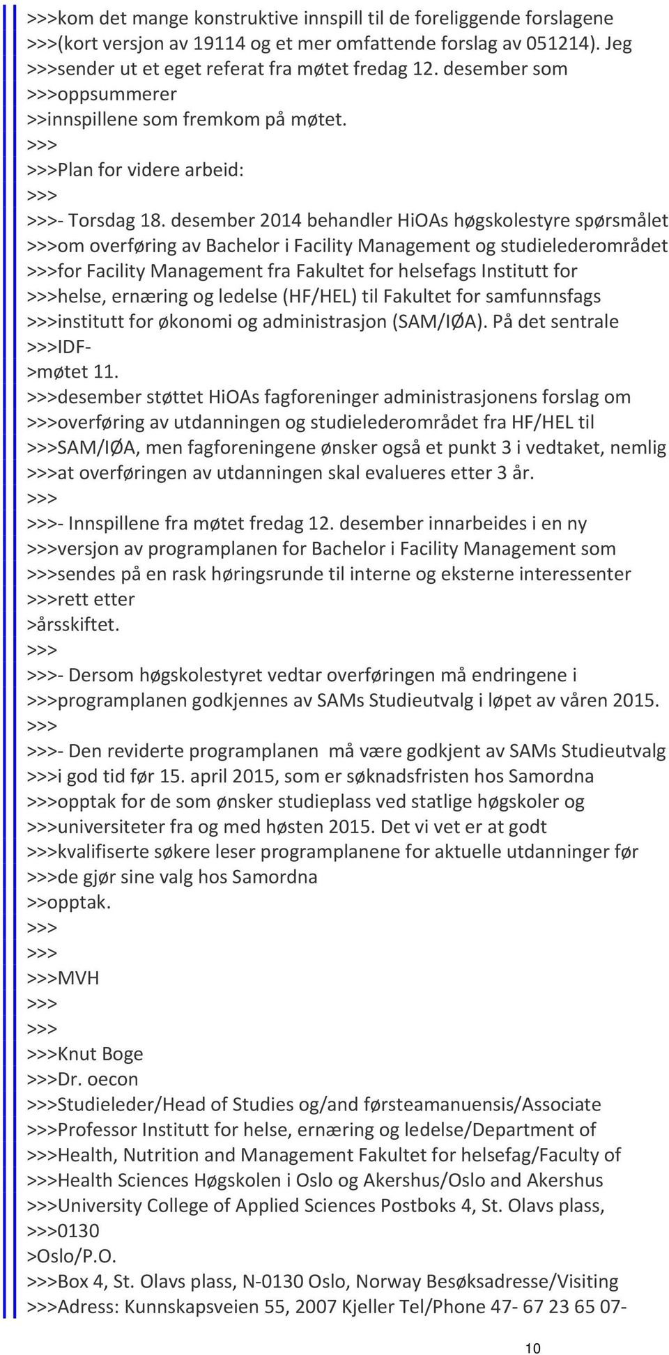 desember 2014 behandler HiOAs høgskolestyre spørsmålet om overføring av Bachelor i Facility Management og studielederområdet for Facility Management fra Fakultet for helsefags Institutt for helse,