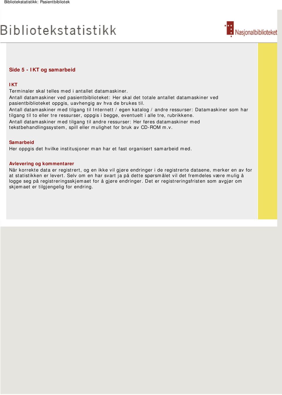 Antall datamaskiner med tilgang til Internett / egen katalog / andre ressurser: Datamaskiner som har tilgang til to eller tre ressurser, oppgis i begge, eventuelt i alle tre, rubrikkene.