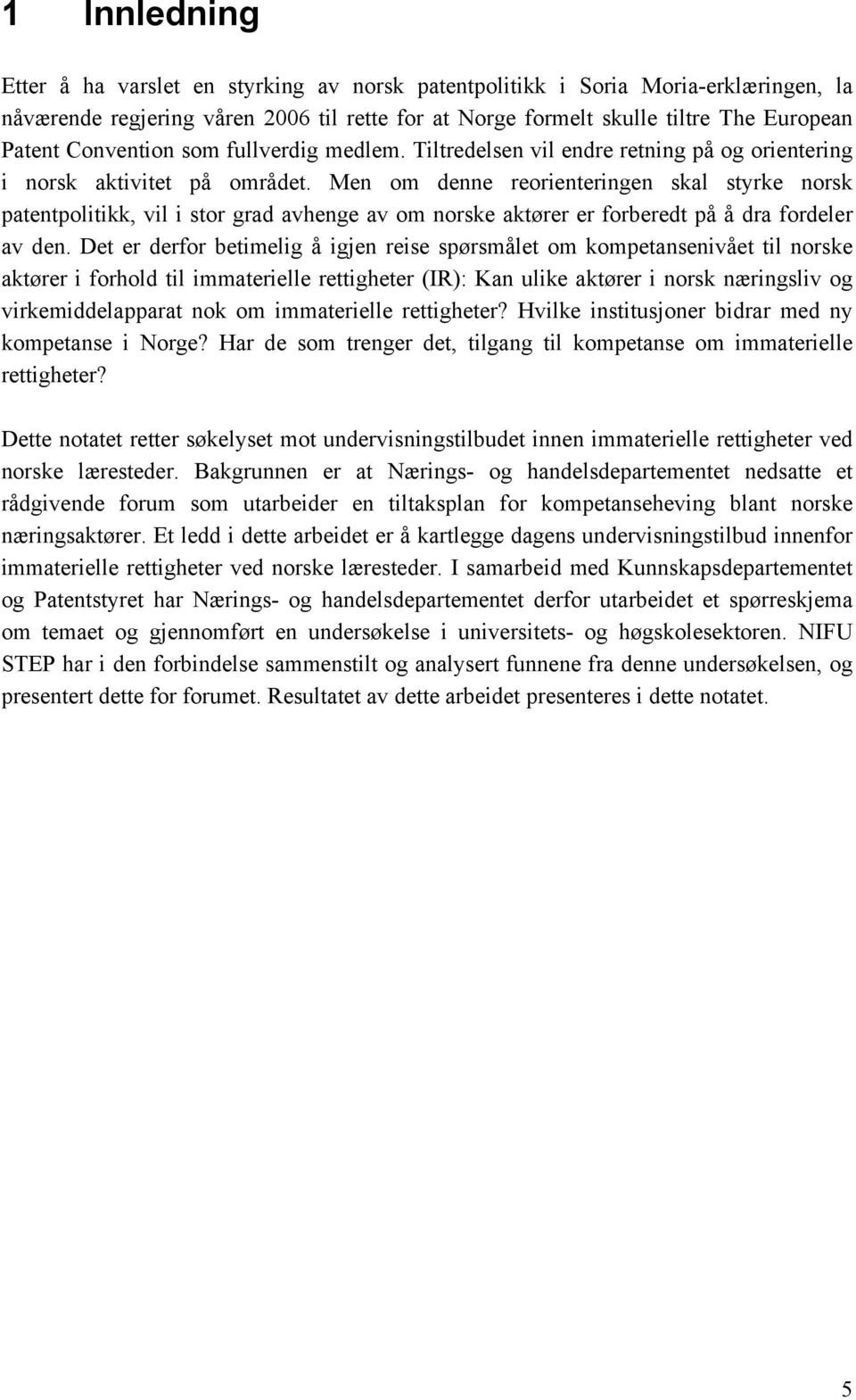 Men om denne reorienteringen skal styrke norsk patentpolitikk, vil i stor grad avhenge av om norske aktører er forberedt på å dra fordeler av den.