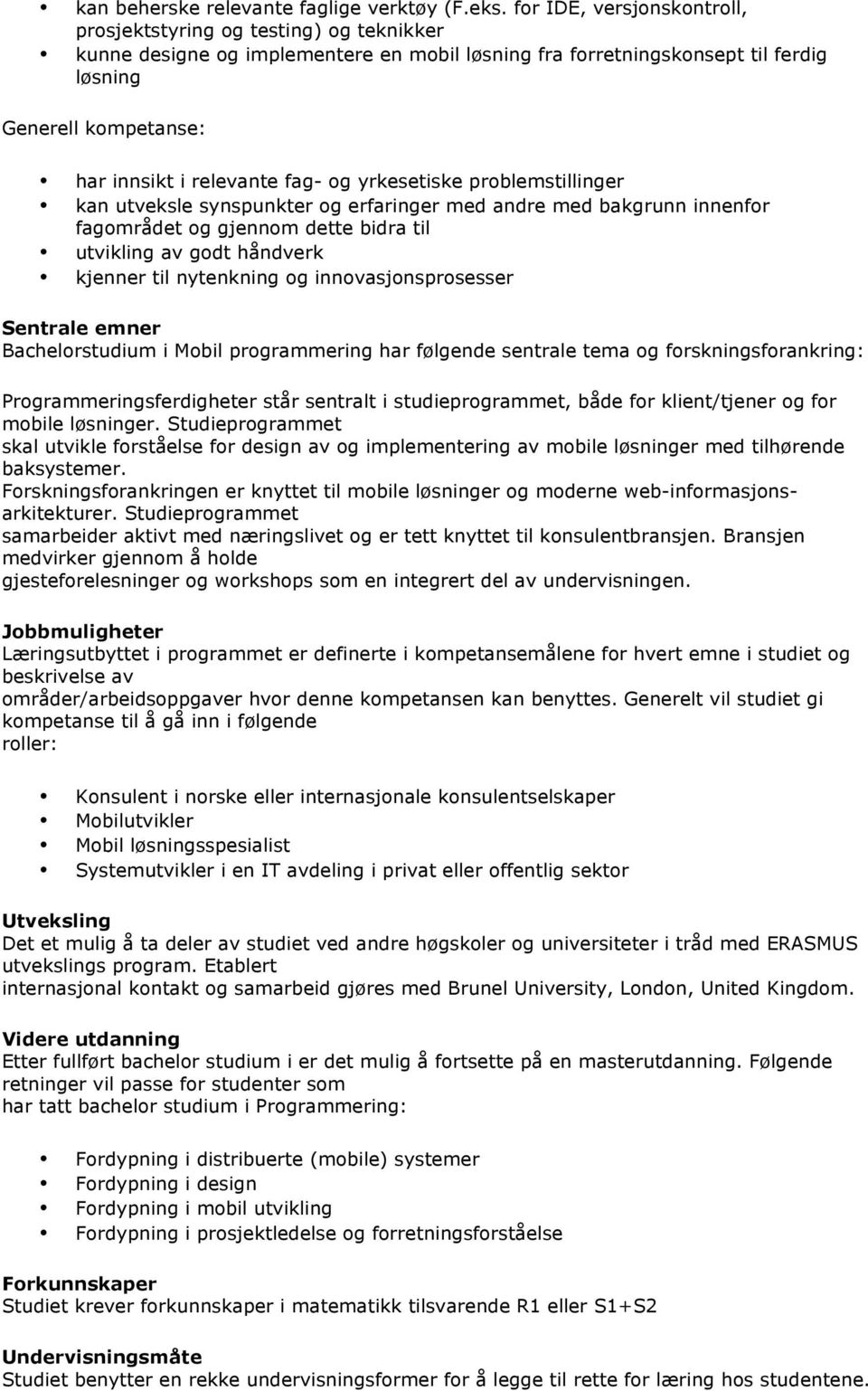 relevante fag- og yrkesetiske problemstillinger kan utveksle synspunkter og erfaringer med andre med bakgrunn innenfor fagområdet og gjennom dette bidra til utvikling av godt håndverk kjenner til