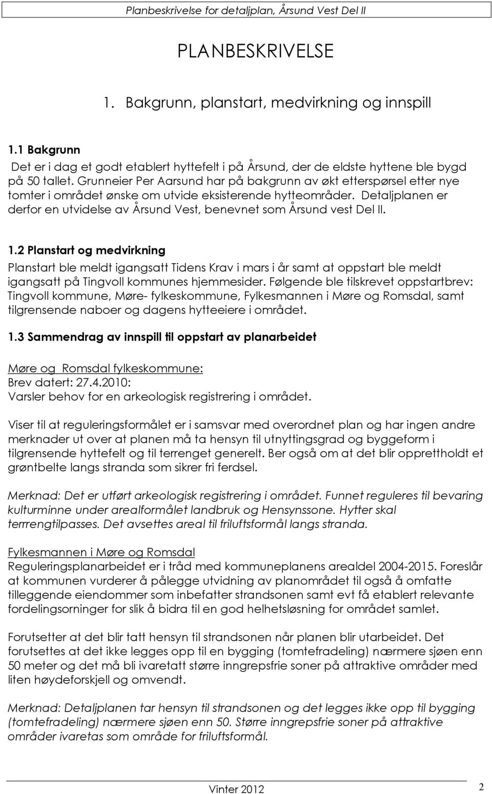 Detaljplanen er derfor en utvidelse av Årsund Vest, benevnet som Årsund vest Del II. 1.