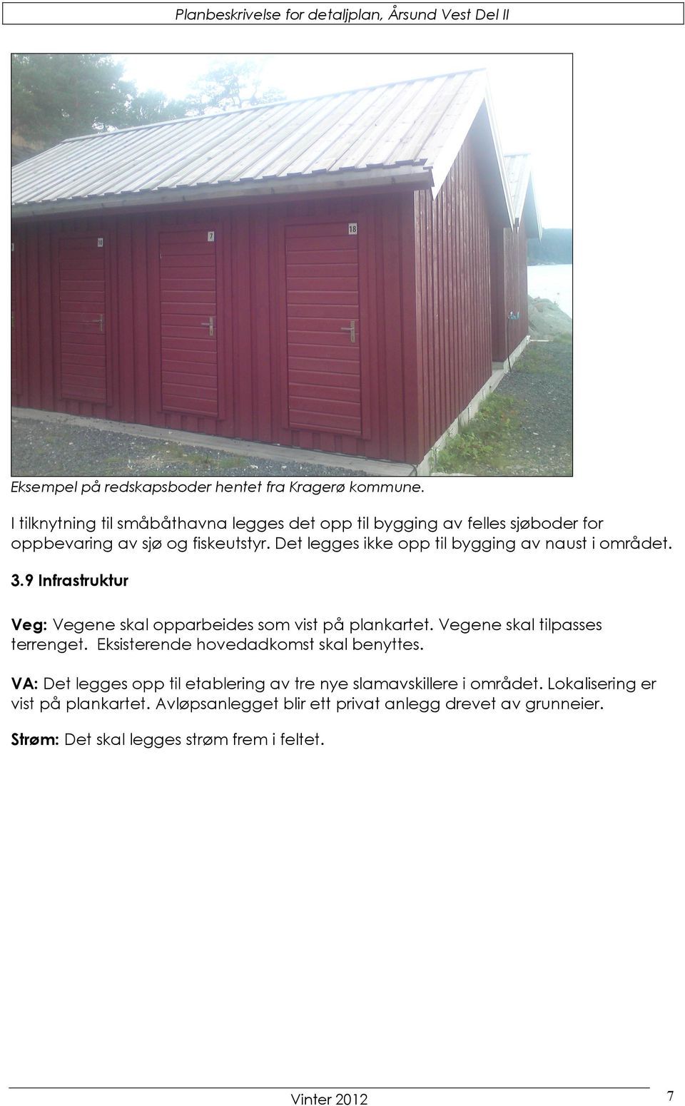 Det legges ikke opp til bygging av naust i området. 3.9 Infrastruktur Veg: Vegene skal opparbeides som vist på plankartet.