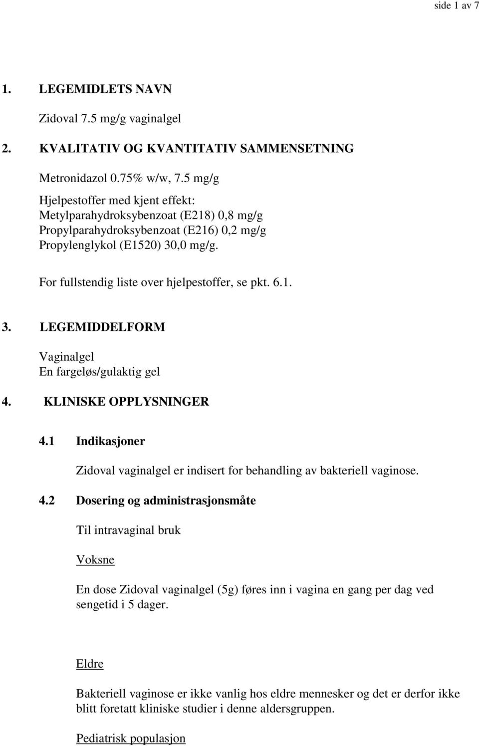 For fullstendig liste over hjelpestoffer, se pkt. 6.1. 3. LEGEMIDDELFORM Vaginalgel En fargeløs/gulaktig gel 4. KLINISKE OPPLYSNINGER 4.