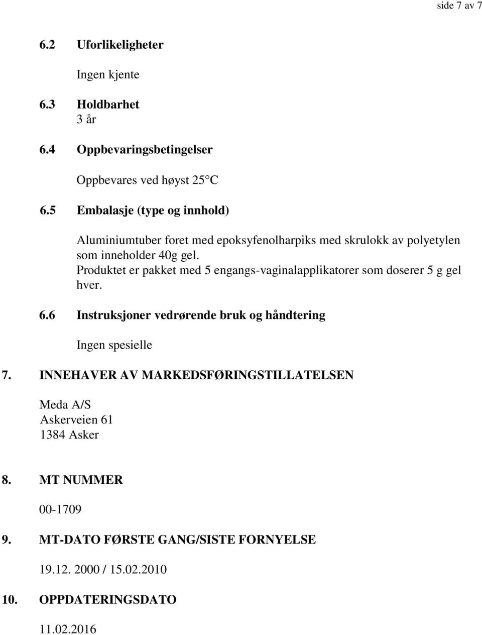 Produktet er pakket med 5 engangs-vaginalapplikatorer som doserer 5 g gel hver. 6.6 Instruksjoner vedrørende bruk og håndtering Ingen spesielle 7.