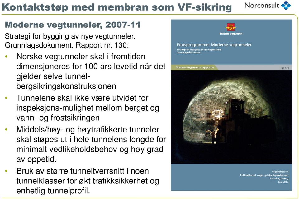 skal ikke være utvidet for inspeksjons-mulighet mellom berget og vann- og frostsikringen Middels/høy- og høytrafikkerte tunneler skal støpes