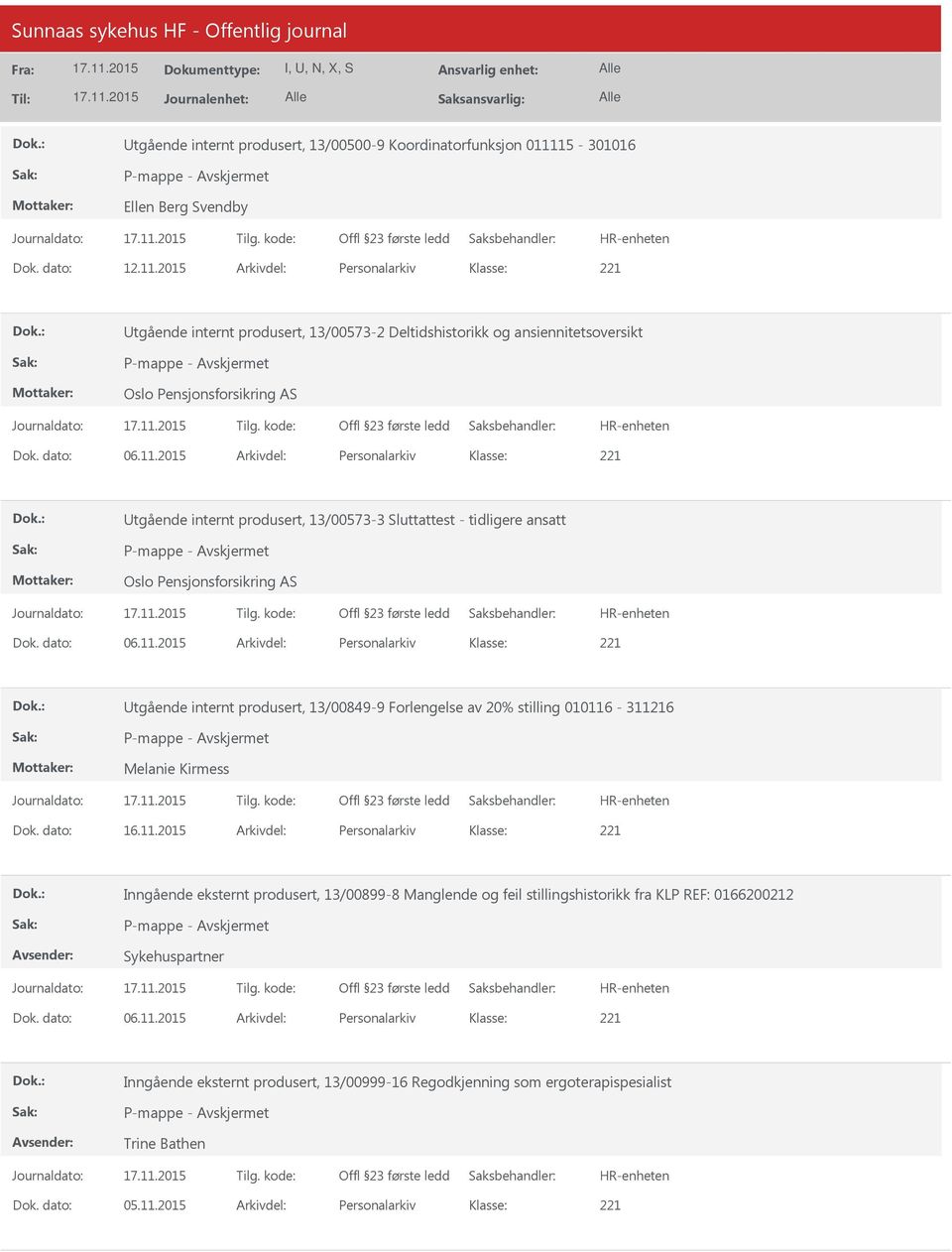 dato: 06.11.2015 Arkivdel: Personalarkiv tgående internt produsert, 13/00849-9 Forlengelse av 20% stilling 010116-311216 Melanie Kirmess Dok. dato: 16.11.2015 Arkivdel: Personalarkiv Inngående eksternt produsert, 13/00899-8 Manglende og feil stillingshistorikk fra KLP REF: 0166200212 Sykehuspartner Dok.