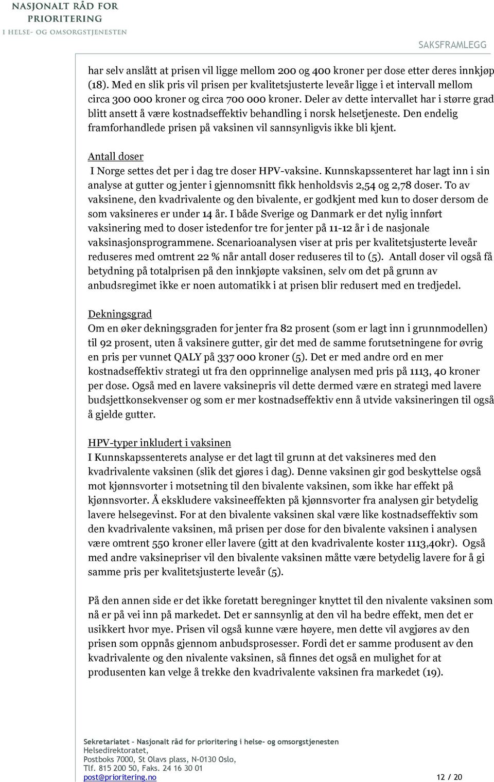 Deler av dette intervallet har i større grad blitt ansett å være kostnadseffektiv behandling i norsk helsetjeneste. Den endelig framforhandlede prisen på vaksinen vil sannsynligvis ikke bli kjent.