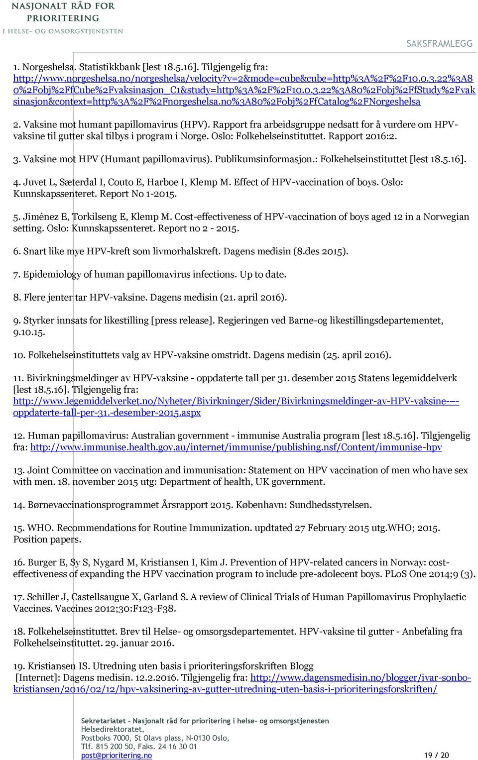 Rapport fra arbeidsgruppe nedsatt for å vurdere om HPVvaksine til gutter skal tilbys i program i Norge. Oslo: Folkehelseinstituttet. Rapport 2016:2. 3. Vaksine mot HPV (Humant papillomavirus).