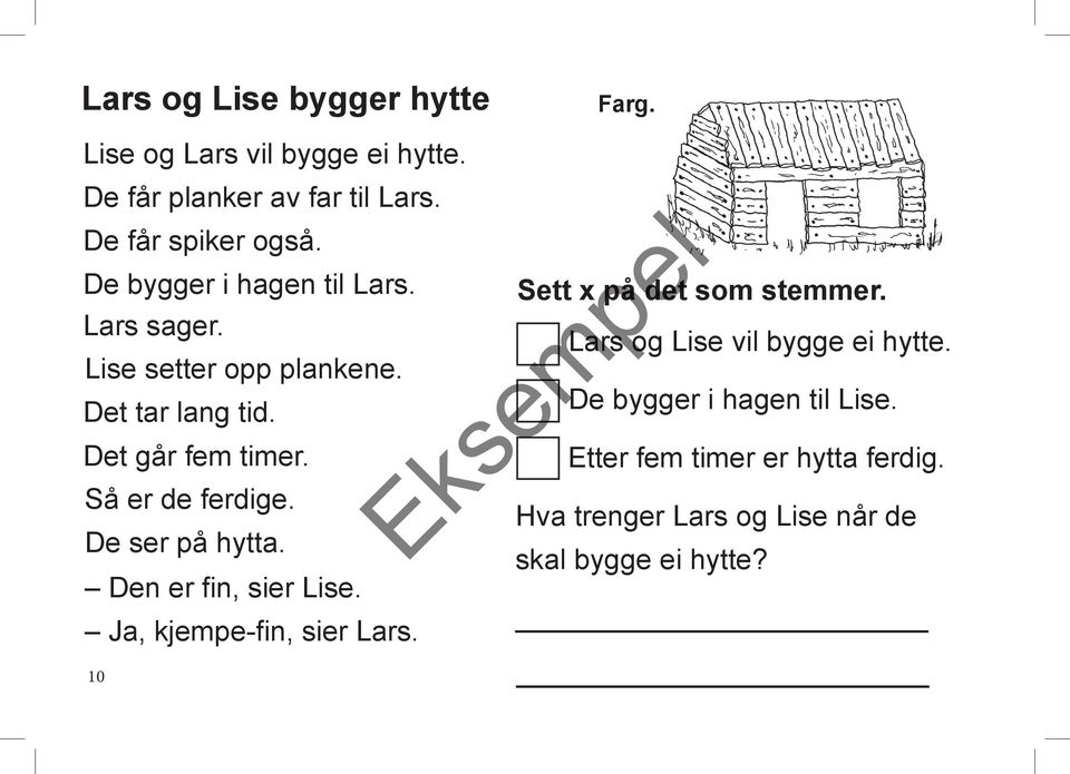 Så er de ferdige. De ser på hytta. Den er fin, sier Lise. Ja, kjempe-fin, sier Lars. 10 Sett x på som stemmer.