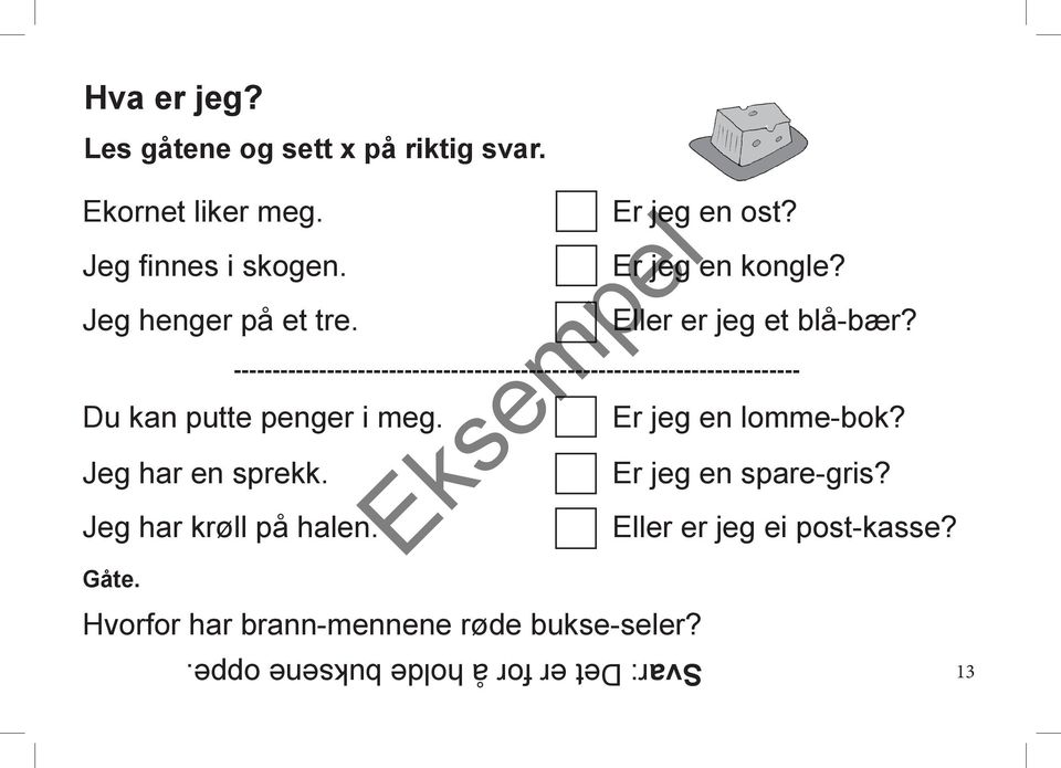 r en lomme-bok? Jeg har en sprekk. r en spare-gris? Jeg har krøll på halen. r en ost? Jeg henger på et tre.