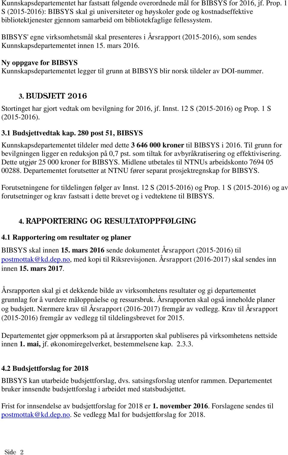 BIBSYS' egne virksomhetsmål skal presenteres i Årsrapport (2015-2016), som sendes Kunnskapsdepartementet innen 15. mars 2016.