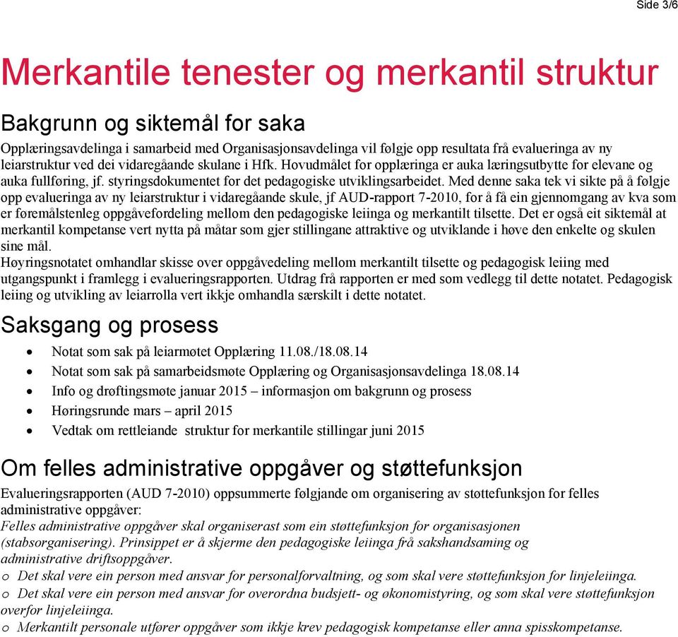 Med denne saka tek vi sikte på å følgje opp evalueringa av ny leiarstruktur i vidaregåande skule, jf AUD-rapport 7-2010, for å få ein gjennomgang av kva som er føremålstenleg oppgåvefordeling mellom