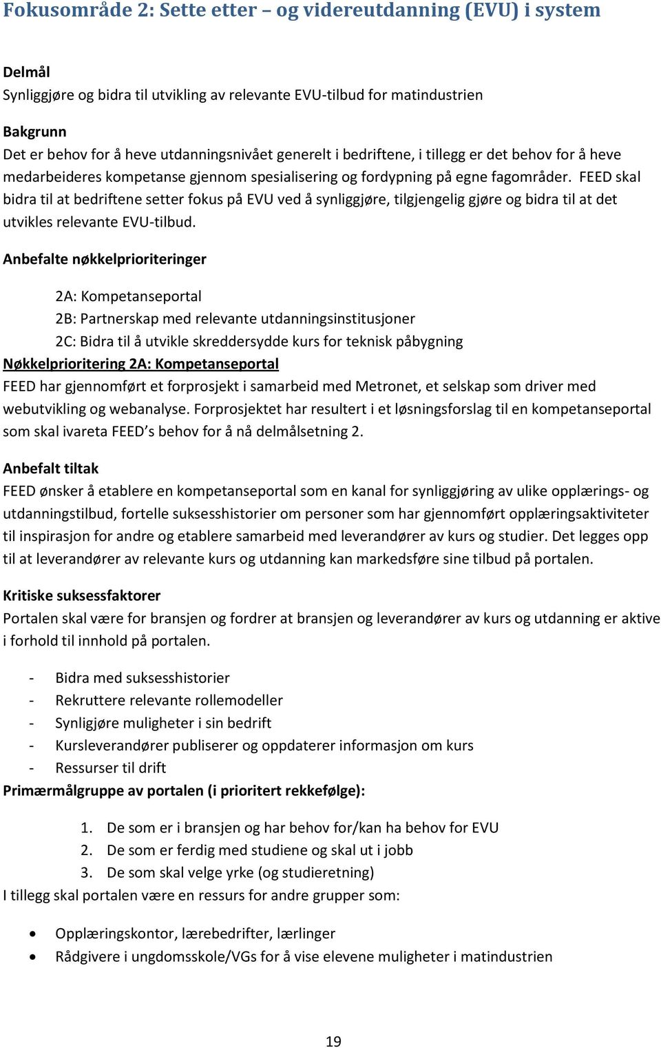 FEED skal bidra til at bedriftene setter fokus på EVU ved å synliggjøre, tilgjengelig gjøre og bidra til at det utvikles relevante EVU-tilbud.