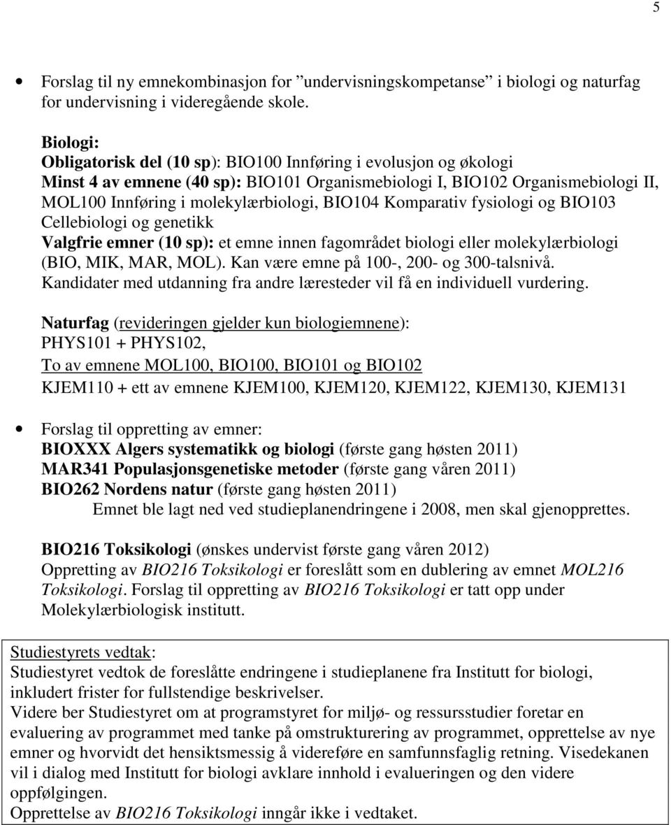 BIO104 Komparativ fysiologi og BIO103 Cellebiologi og genetikk Valgfrie emner (10 sp): et emne innen fagområdet biologi eller molekylærbiologi (BIO, MIK, MAR, MOL).