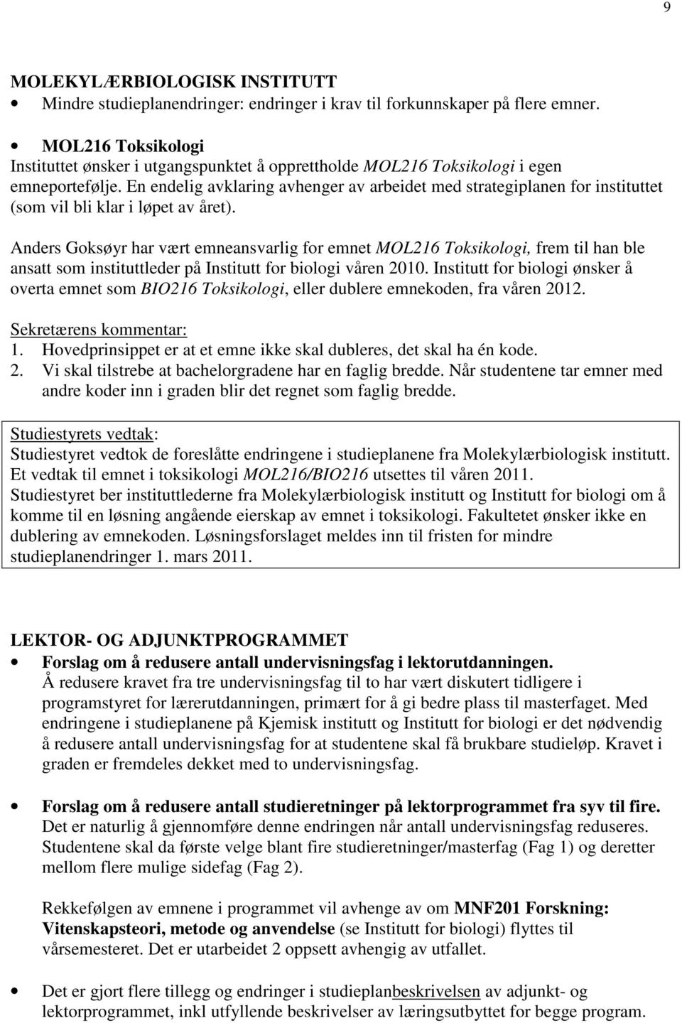 En endelig avklaring avhenger av arbeidet med strategiplanen for instituttet (som vil bli klar i løpet av året).