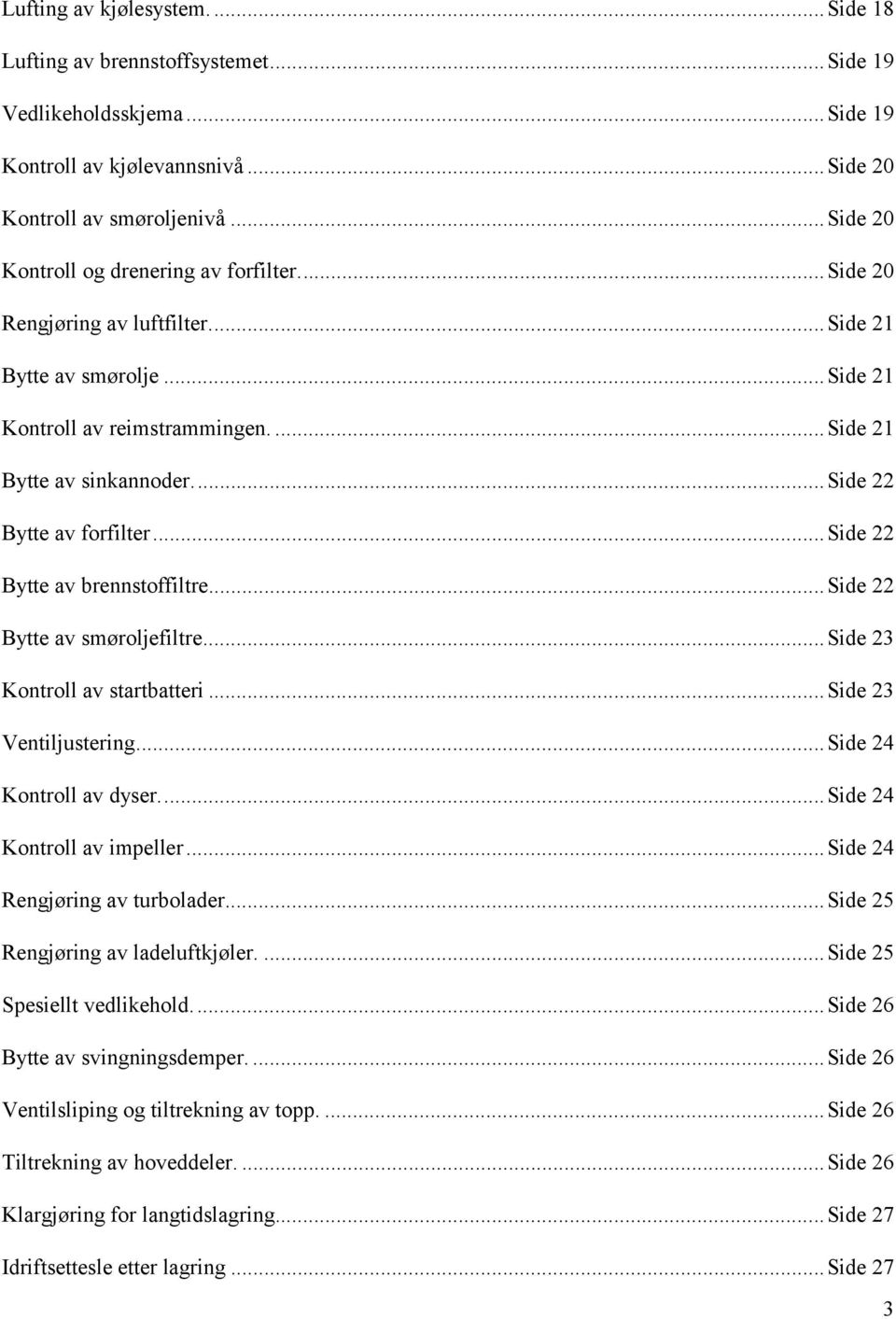 ..side 22 Bytte av forfilter...side 22 Bytte av brennstoffiltre...side 22 Bytte av smøroljefiltre...side 23 Kontroll av startbatteri...side 23 Ventiljustering...Side 24 Kontroll av dyser.