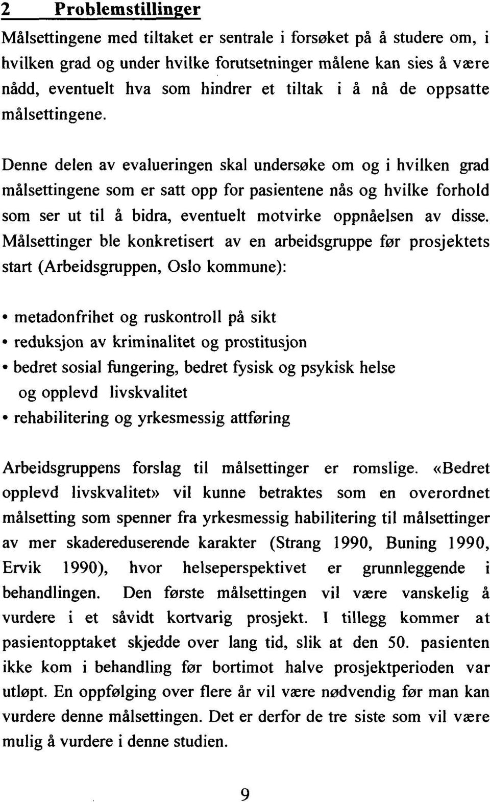 Denne delen av evalueringen skal undersøke om og i hvilken grad målsettingene som er satt opp for pasientene nås og hvilke forhold som ser ut til å bidra, eventuelt motvirke oppnåelsen av disse.