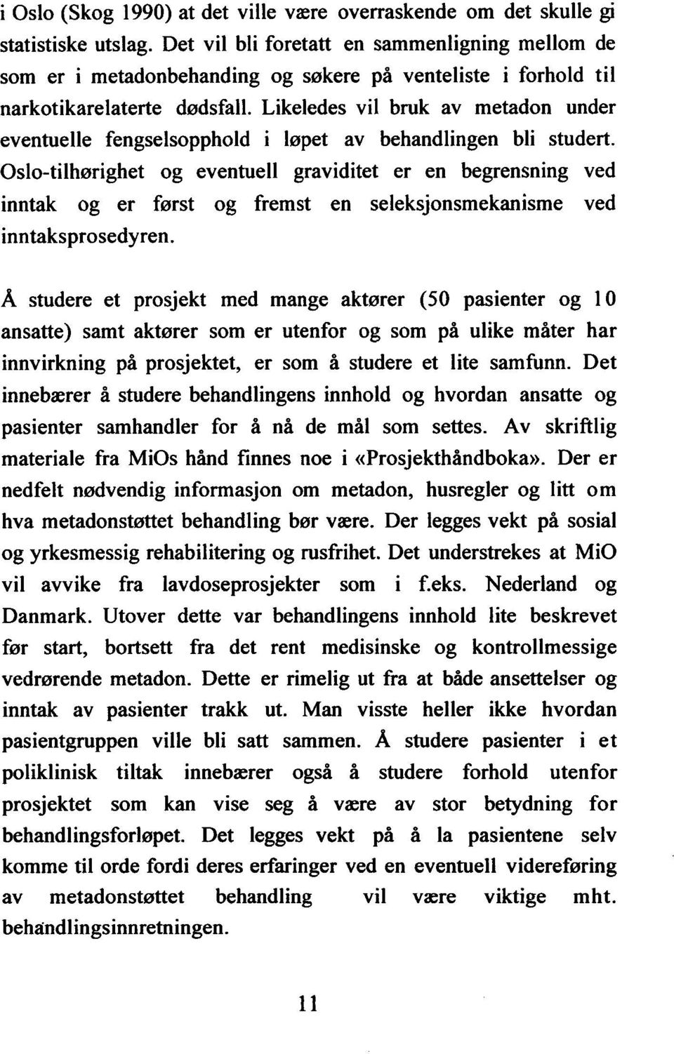 Likeledes vil bruk av metadon under eventuelle fengselsopphold i løpet av behandlingen bli studert.