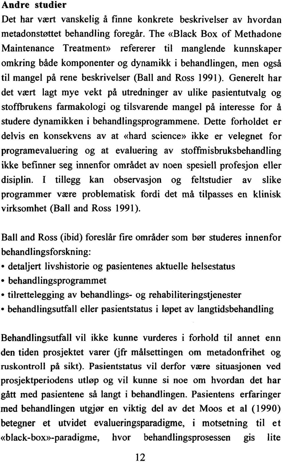 Generelt har det vært lagt mye vekt på utredninger av ulike pasientutvalg og stoffbrukene farmakologi og tilsvarende mangel på interesse for å studere dynamikken i behandlingsprogrammene.