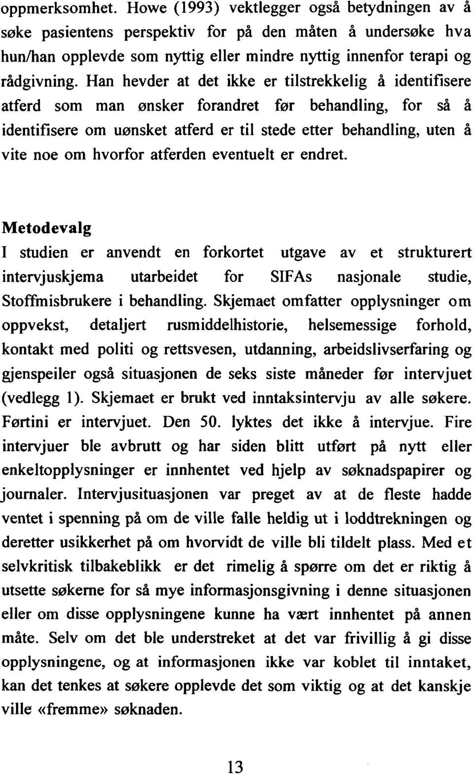 hvorfor atferden eventuelt er endret. Metodevalg I studien er anvendt en forkortet utgave av et strukturert intervjuskjema utarbeidet for SIFAs nasjonale studie, Stoffmisbrukere i behandling.