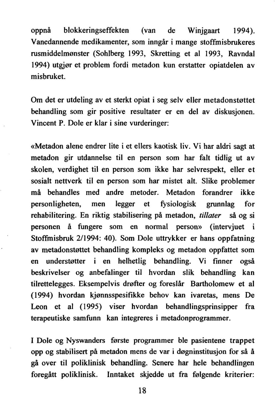 misbruket. Om det er utdeling av et sterkt opiat i seg selv eller metadonstøttet behandling som gir positive resultater er en del av diskusjonen. Vincent P.