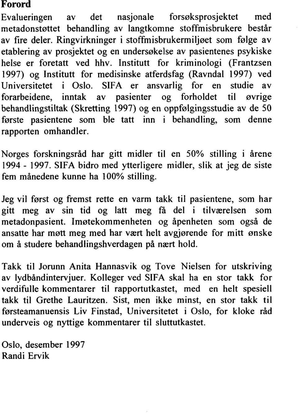 Institutt for kriminologi (Frantzsen 1997) og Institutt for medisinske atferdsfag (Ravndal 1997) ved Universitetet i Oslo.