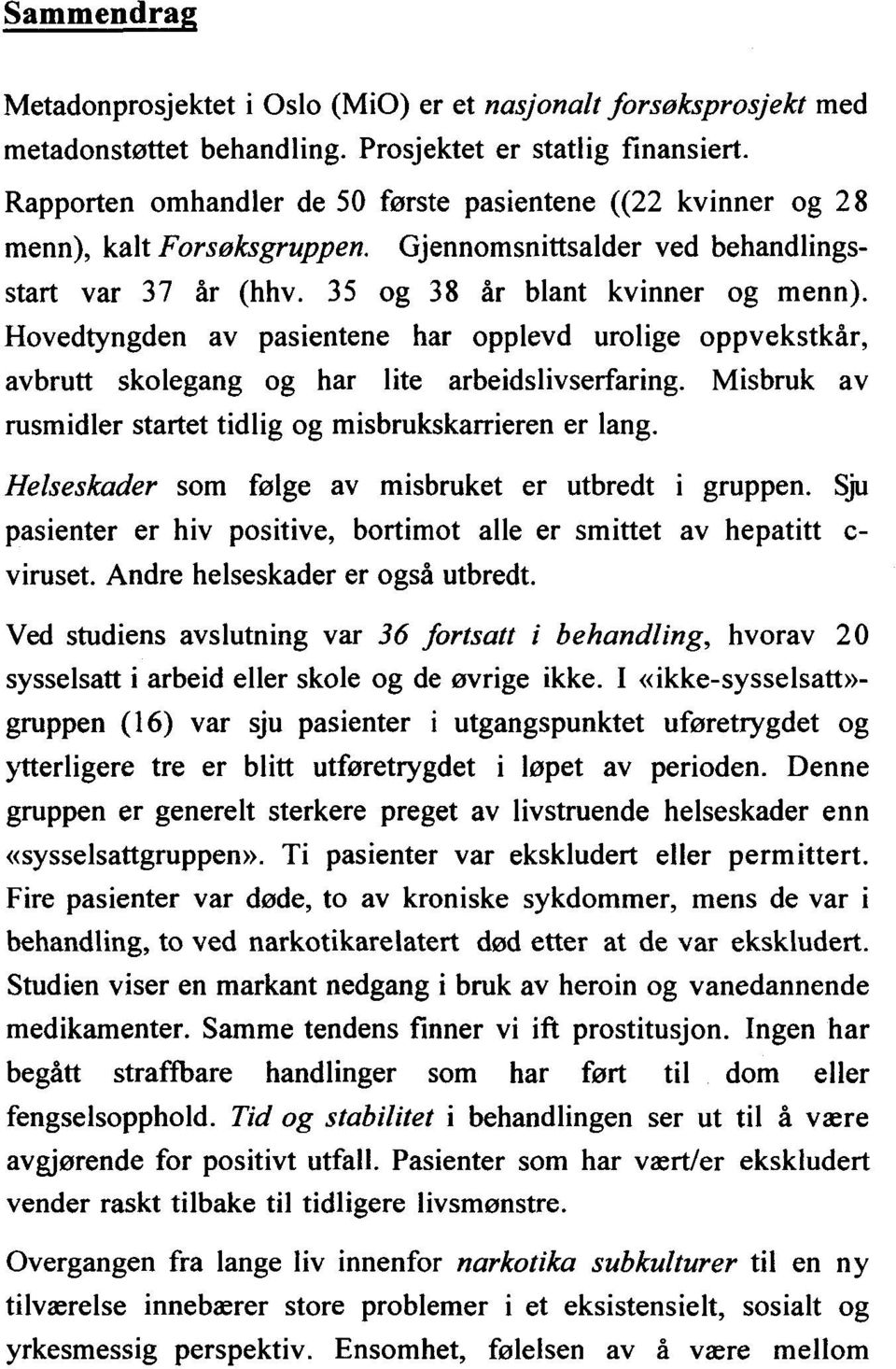 Hovedtyngden av pasientene har opplevd urolige oppvekstkår, avbrutt skolegang og har lite arbeidslivserfaring. Misbruk av rusmidler startet tidlig og misbrukskarrieren er lang.