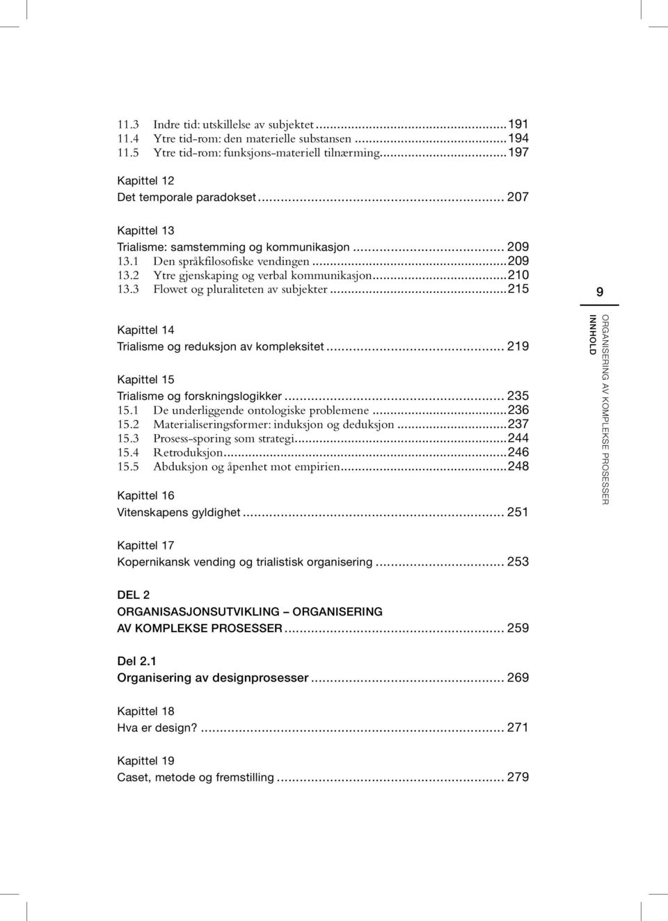 3 Flowet og pluraliteten av subjekter...215 9 Kapittel 14 Trialisme og reduksjon av kompleksitet... 219 Kapittel 15 Trialisme og forskningslogikker... 235 15.1 De underliggende ontologiske problemene.