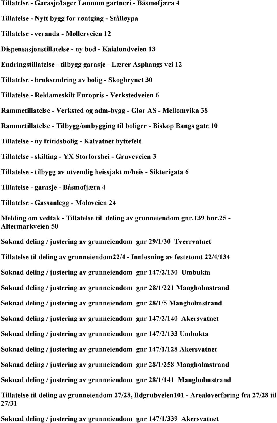 adm-bygg - Glør AS - Mellomvika 38 Rammetillatelse - Tilbygg/ombygging til boliger - Biskop Bangs gate 10 Tillatelse - ny fritidsbolig - Kalvatnet hyttefelt Tillatelse - skilting - YX Storforshei -