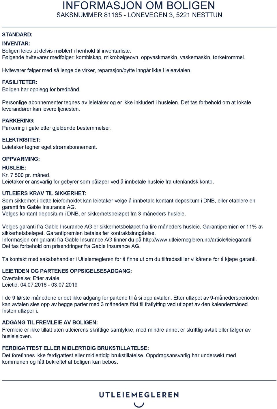 Personlige abonnementer tegnes av leietaker og er ikke inkludert i husleien. Det tas forbehold om at lokale leverandører kan levere tjenesten. PARKERING: Parkering i gate etter gjeldende bestemmelser.