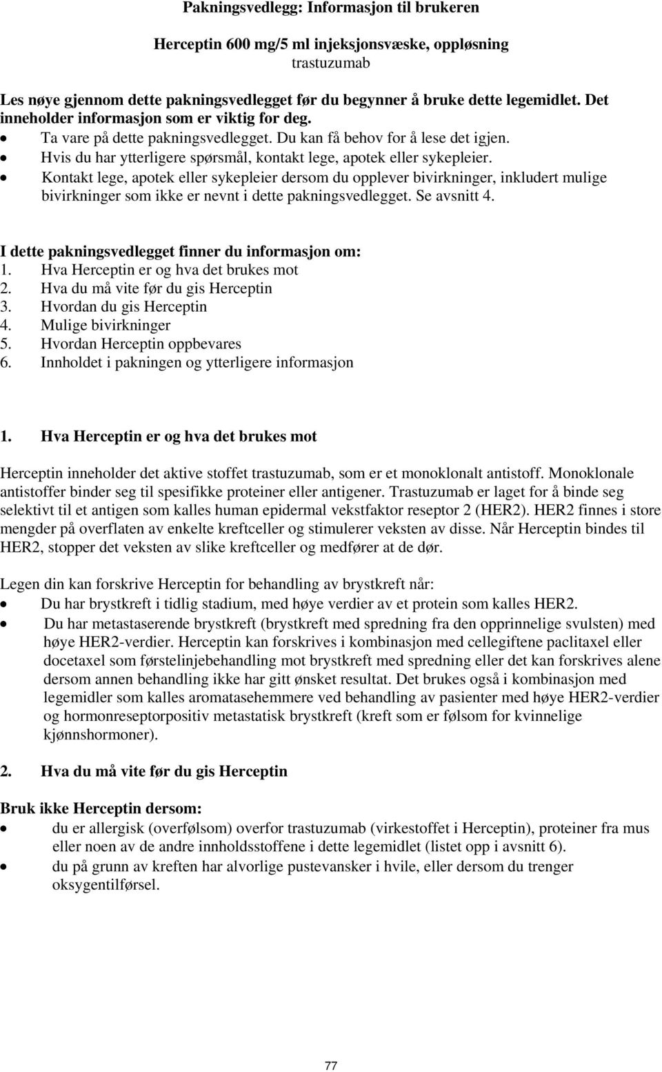 Kontakt lege, apotek eller sykepleier dersom du opplever bivirkninger, inkludert mulige bivirkninger som ikke er nevnt i dette pakningsvedlegget. Se avsnitt 4.