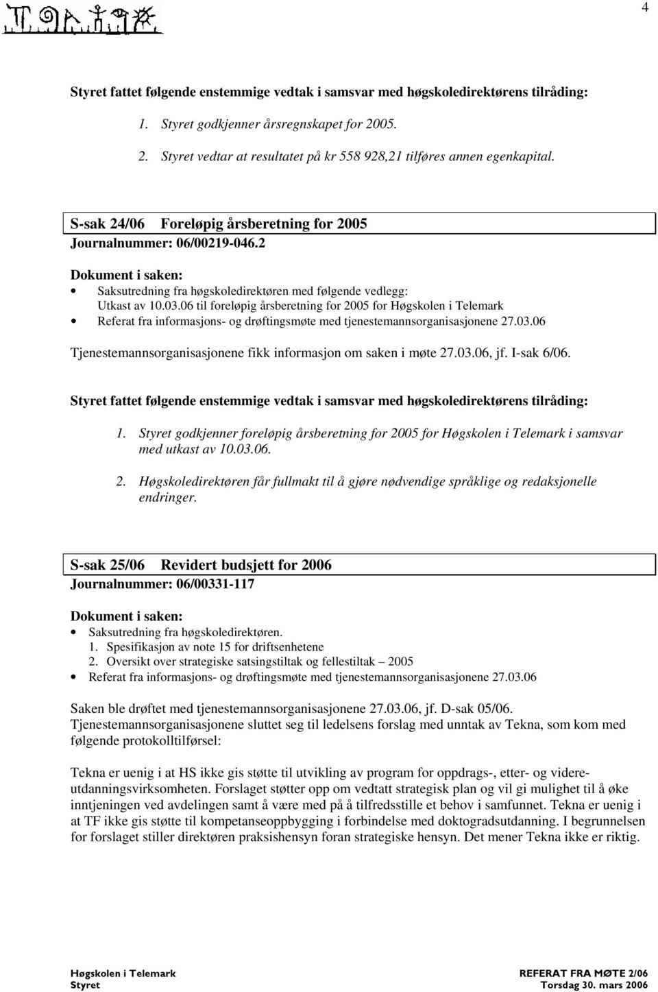 06 til foreløpig årsberetning for 2005 for Referat fra informasjons- og drøftingsmøte med tjenestemannsorganisasjonene 27.03.06 Tjenestemannsorganisasjonene fikk informasjon om saken i møte 27.03.06, jf.