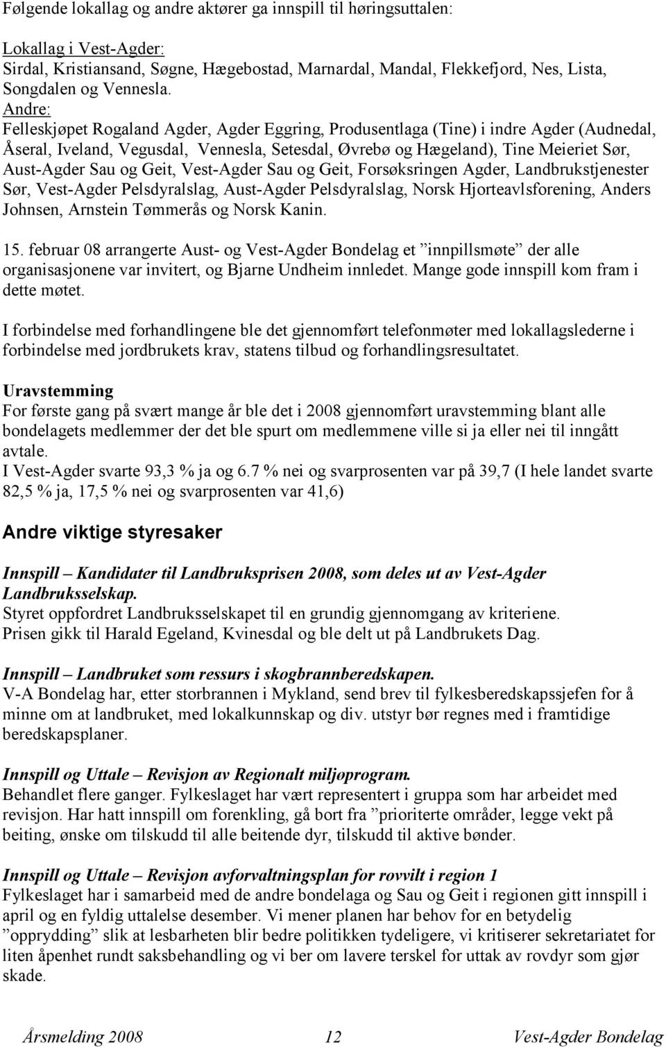 og Geit, Vest-Agder Sau og Geit, Forsøksringen Agder, Landbrukstjenester Sør, Vest-Agder Pelsdyralslag, Aust-Agder Pelsdyralslag, Norsk Hjorteavlsforening, Anders Johnsen, Arnstein Tømmerås og Norsk