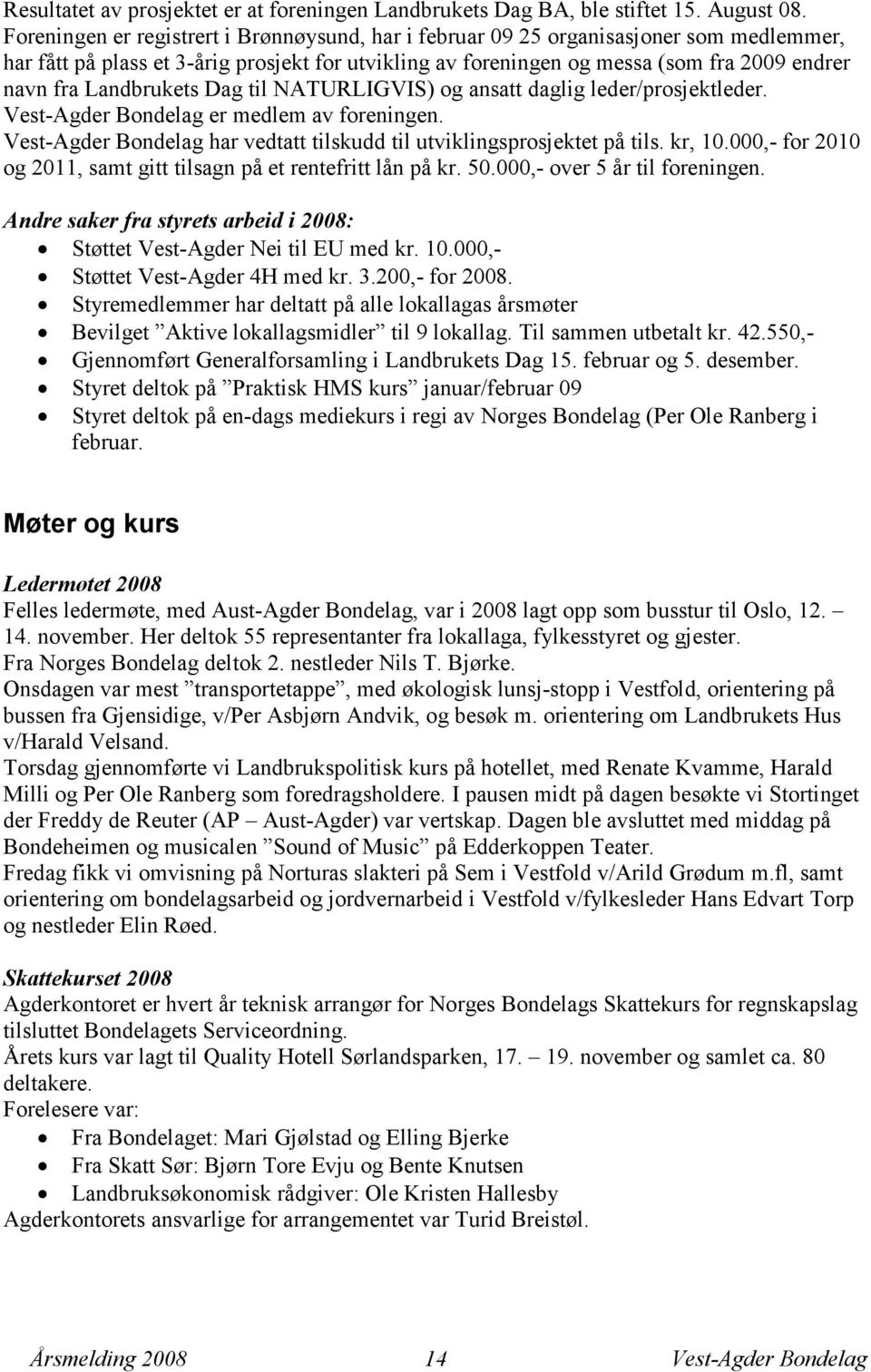 Landbrukets Dag til NATURLIGVIS) og ansatt daglig leder/prosjektleder. Vest-Agder Bondelag er medlem av foreningen. Vest-Agder Bondelag har vedtatt tilskudd til utviklingsprosjektet på tils. kr, 10.