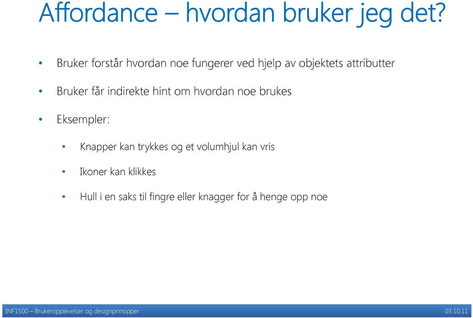 Bruker får indirekte hint om hvordan noe brukes Eksempler: Knapper kan