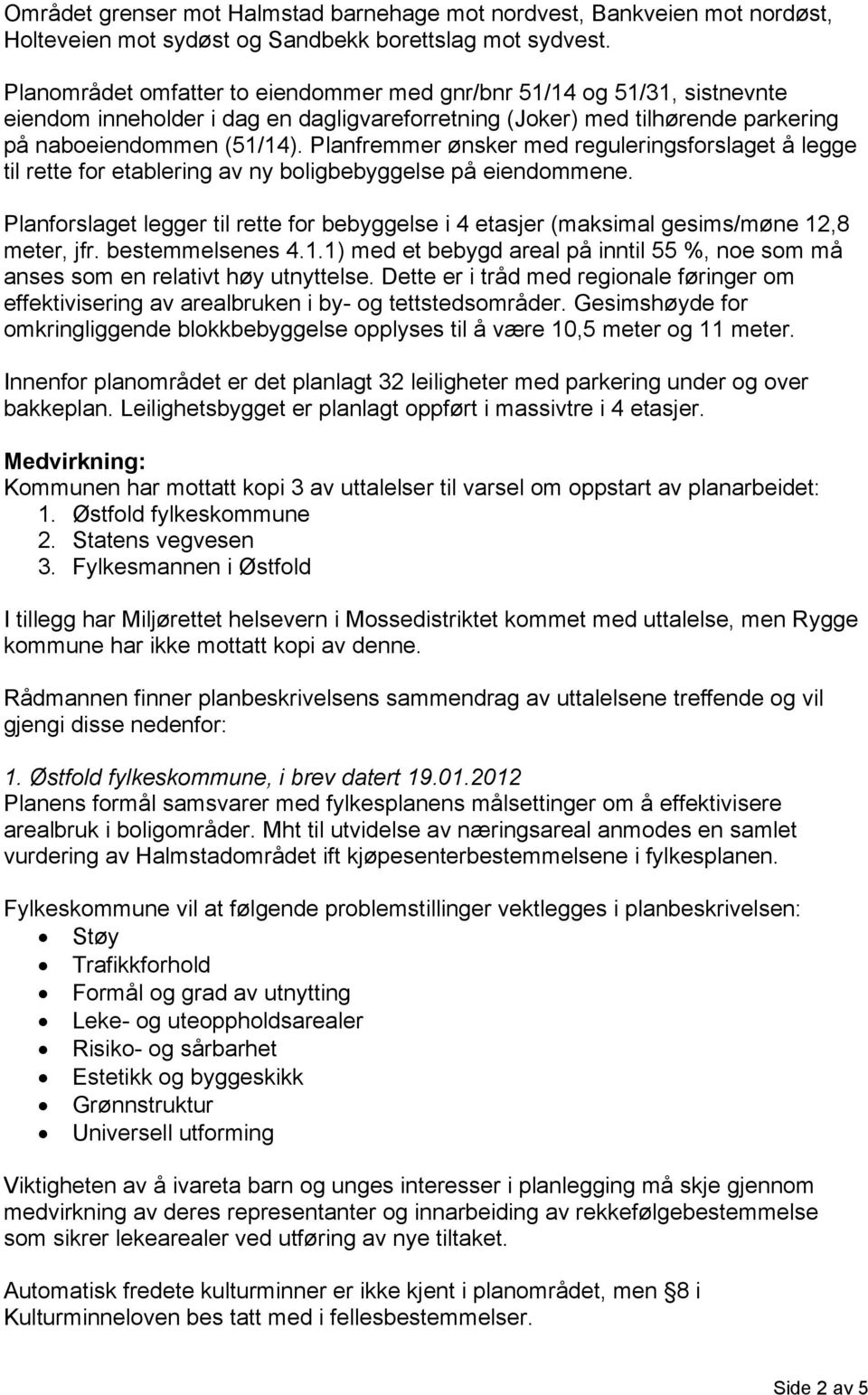 Planfremmer ønsker med reguleringsforslaget å legge til rette for etablering av ny boligbebyggelse på eiendommene.