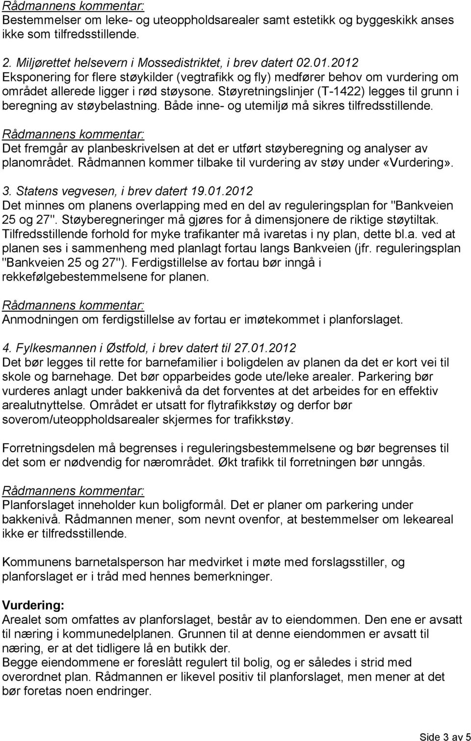 Støyretningslinjer (T-1422) legges til grunn i beregning av støybelastning. Både inne- og utemiljø må sikres tilfredsstillende.