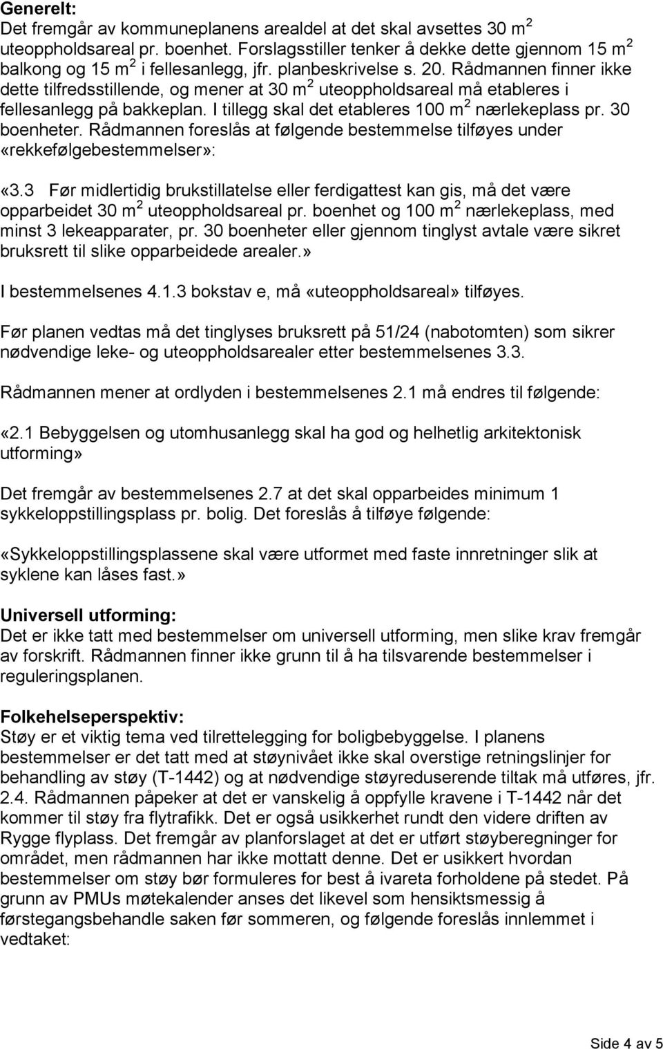 I tillegg skal det etableres 100 m 2 nærlekeplass pr. 30 boenheter. Rådmannen foreslås at følgende bestemmelse tilføyes under «rekkefølgebestemmelser»: «3.