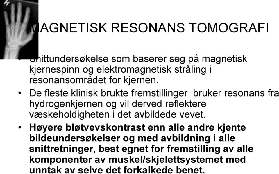 De fleste klinisk brukte fremstillinger bruker resonans fra hydrogenkjernen og vil derved reflektere væskeholdigheten i det