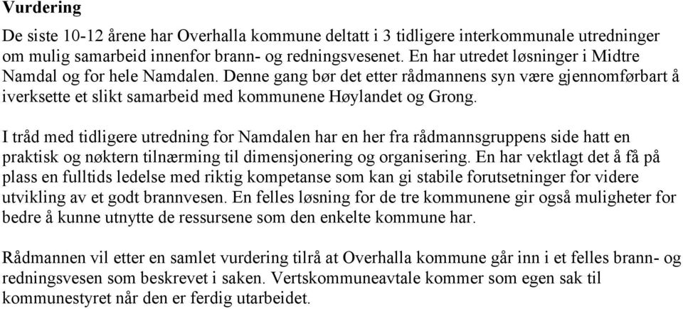 I tråd med tidligere utredning for Namdalen har en her fra rådmannsgruppens side hatt en praktisk og nøktern tilnærming til dimensjonering og organisering.