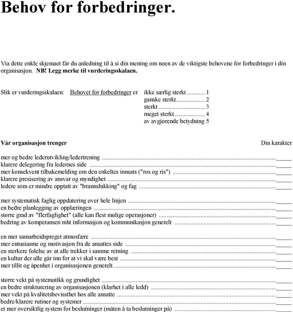 .. 4 av avgjørende betydning 5 Vår organisasjon trenger Din karakter mer og bedre lederutvikling/ledertrening... klarere delegering fra ledernes side.