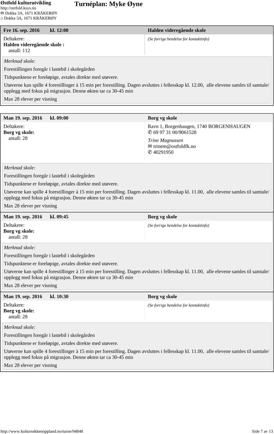 09:45 Borg vg skole Borg vg skole: Utøverne kan spille 4 forestillinger à 15 min per forestilling. Dagen avsluttes i fellesskap kl. 11.00, alle elevene samles til samtale/ Man 19. sep. 2016 kl.