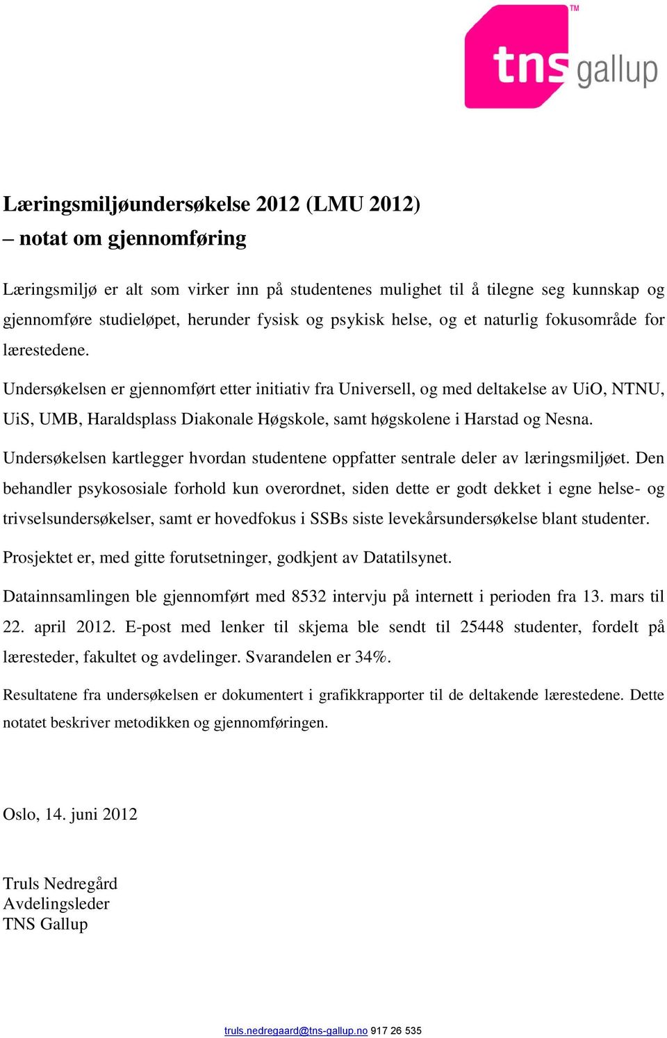 Undersøkelsen er gjennomført etter initiativ fra Universell, og med deltakelse av UiO, NTNU, UiS, UMB, Haraldsplass Diakonale Høgskole, samt høgskolene i Harstad og Nesna.