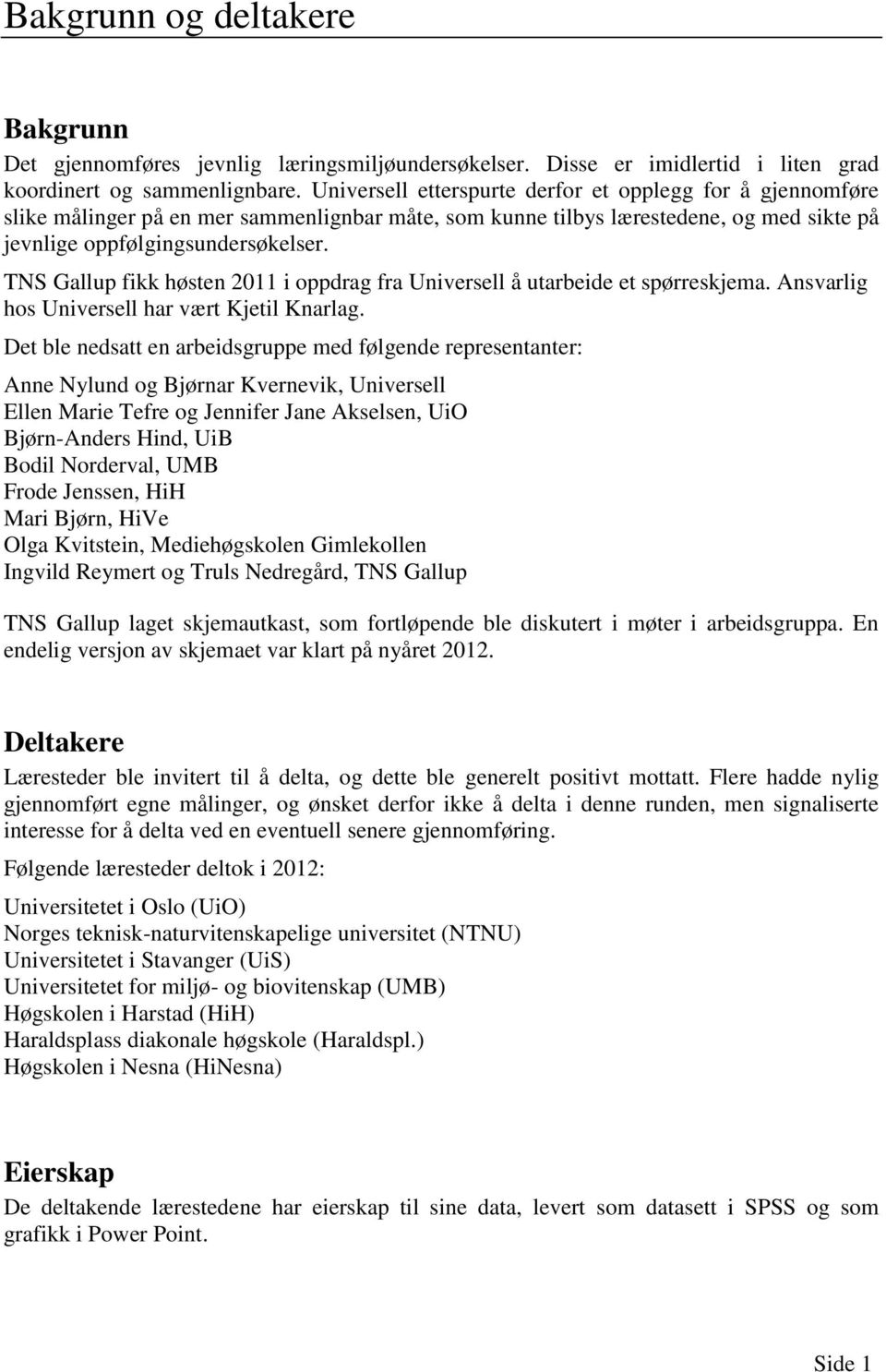 TNS Gallup fikk høsten 2011 i oppdrag fra Universell å utarbeide et spørreskjema. Ansvarlig hos Universell har vært Kjetil Knarlag.